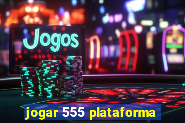 jogar 555 plataforma